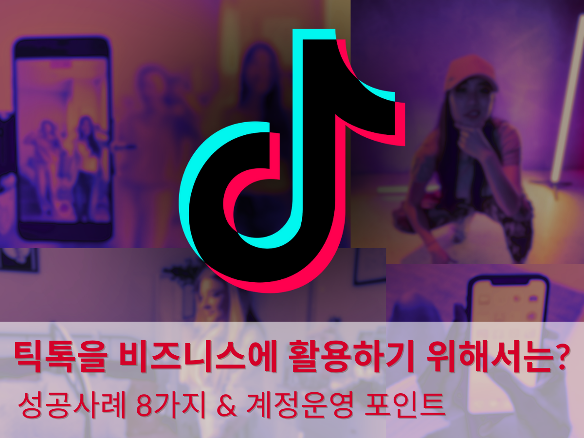 틱톡을 비즈니스에 활용하기 위해서는? 성공사례 8가지 & 계정운영 포인트