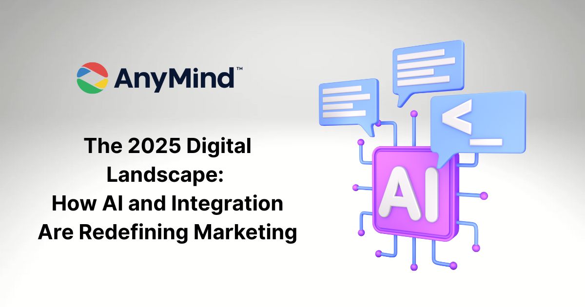The 2025 Digital Landscape: How AI and Integration Are Redefining Marketing