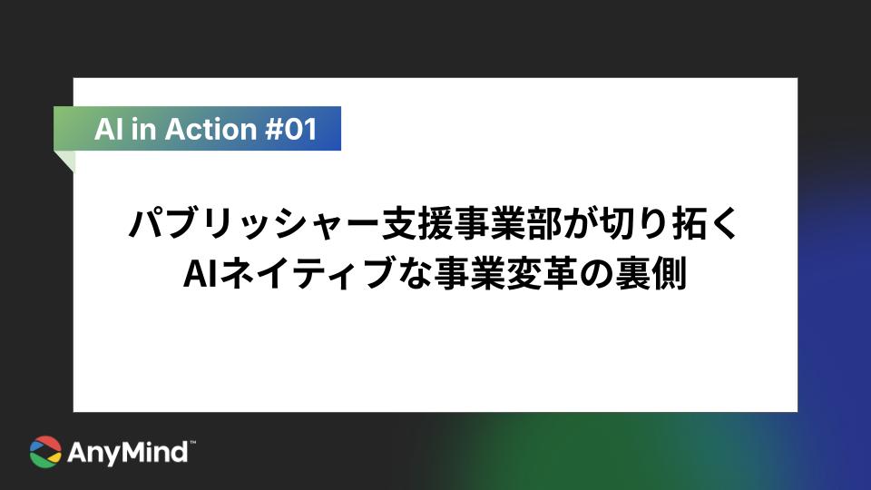 【連載：AI in Action #1】パブリッシャー支援事業部が切り拓くAIネイティブな事業変革の裏側