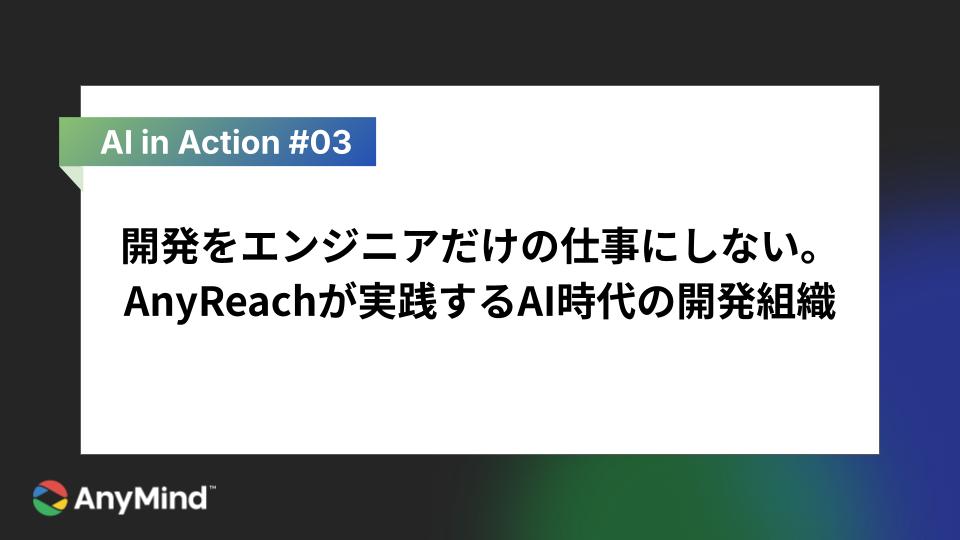 【連載：AI in Action #3】開発をエンジニアだけの仕事にしない。AnyReachが実践するAI時代の開発組織